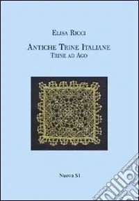 Antiche trine italiane. Trine ad ago (rist. anast. 1908). Ediz. illustrata Promo Stagionale
