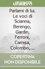 Novità Parlami di lui. Le voci di Scianna, Berengo, Gardin, Ferroni, Camisa, Colombo, Branzi, Manfroi, De Biasi, Pemunian, Biagetti su Mario Giacomelli. Ediz. illustrata