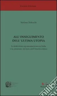 All‘inseguimento dell‘ultima utopia. La letteratura ispanoamericana in Italia e la creazione del mito dell‘America Latina Nuovo Arrivo