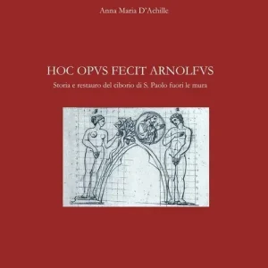 Hoc opus fecit Arnolfus. Storia e restauro del ciborio di S. Paolo fuori le mura Prezzo Conveniente