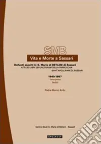 Esclusivo Vita e morte a Sassari. Defunti sepolti in Santa Maria di Betlem di Sassari. Atti del libri defunctorum della parrocchia di Sant‘Apollinare di Sassari (1640-1867). Vol. 2/1