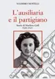 Prezzo Conveniente L‘ausiliaria e il partigiano. Storia di Marilena Grill 1928-1945