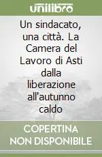 Occasione Un sindacato, una città. La Camera del Lavoro di Asti dalla liberazione all‘autunno caldo