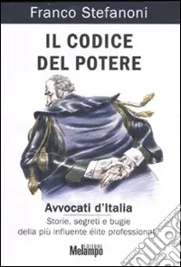 Offerta Speciale Il codice del potere. Avvocati d‘Italia. Storie, segreti e bugie della più influente élite professionale