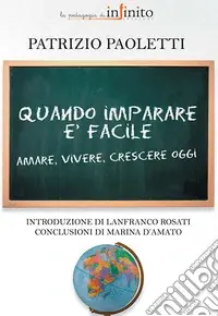 Sconto Quando imparare è facile. Amare, vivere, crescere oggi
