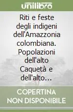 Consegna Rapida Riti e feste degli indigeni dell‘Amazzonia colombiana. Popolazioni dell‘alto Caquetà e dell‘alto Putumayo. Testo spagnolo a fronte