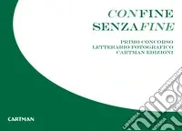 Confine senzafine. Concorso letterario fotografico Cartman edizioni. Ediz. illustrata Novità