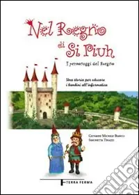 Nel regno di Si Piuh. I personaggi del Regno. Una storia per educare i bambini all‘informatica Più Venduto
