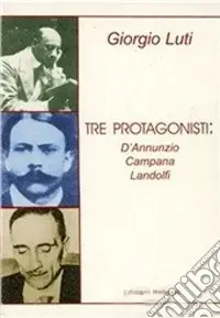 Tre protagonisti D‘Annunzio, Campana, Landolfi Ultimissimo Modello