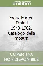 Franz Furrer. Dipinti 1943-1982. Catalogo della mostra Novità
