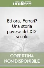 Ed ora, Ferrari? Una storia pavese del XIX secolo Novità