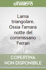 Acquista Ora Lama triangolare. Ossia l‘amara notte del commissario Ferrari