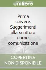 Non Perdere Prima scrivere. Suggerimenti alla scrittura come comunicazione