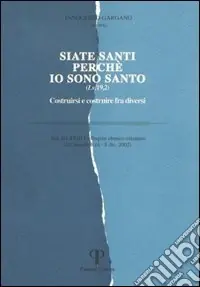 Siate santi perché io sono santo. Costruirsi e costruire fra diversi. Atti del 23° Colloquio ebraico-cristiano (Camaldoli, 4-8 dicembre 2002) Consegna Rapida