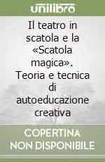 Direttamente Dal Produttore Il teatro in scatola e la «Scatola magica». Teoria e tecnica di autoeducazione creativa
