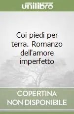 Coi piedi per terra. Romanzo dell‘amore imperfetto Prezzo Scontato