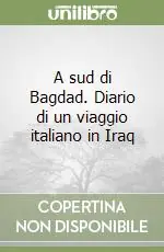 A sud di Bagdad. Diario di un viaggio italiano in Iraq Soddisfatti O Rimborsati