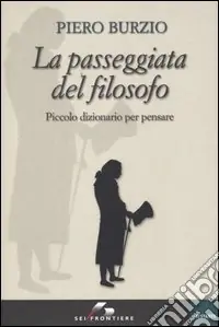 La passeggiata del filosofo. Piccolo dizionario per pensare Must-Have