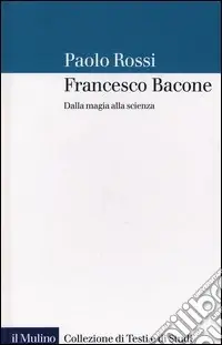 Francesco Bacone. Dalla magia alla scienza Prezzo Scontato