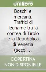 Boschi e mercanti. Traffici di legname tra la contea di Tirolo e la Repubblica di Venezia (secoli XVI-XVII) Economico
