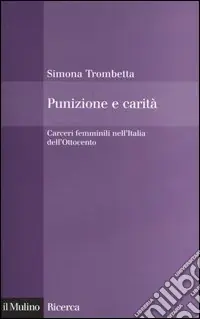 Punizione e carità. Carceri femminili nell‘Italia dell‘Ottocento Direttamente Dal Produttore