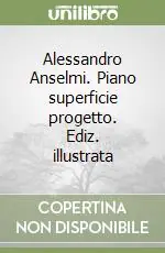 Alessandro Anselmi. Piano superficie progetto. Ediz. illustrata Affare