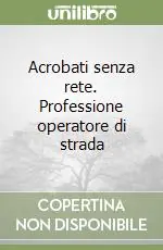 Acrobati senza rete. Professione operatore di strada Promozione Esclusiva