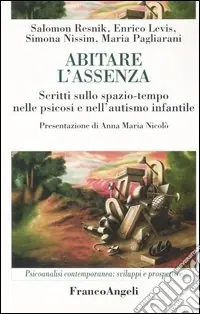 Abitare l‘assenza. Scritti sullo spazio-tempo nelle psicosi e nell‘autismo infantile Offerta Del Giorno