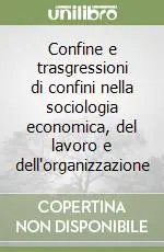 Confine e trasgressioni di confini nella sociologia economica, del lavoro e dell‘organizzazione Offerta Del Giorno
