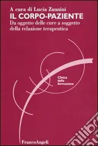 Il corpo-paziente. Da oggetto delle cure a soggetto della relazione terapeutica Subito Disponibile