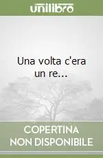 Una volta c‘era un re... Miglior Prezzo
