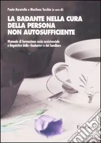 La badante nella cura della persona non autosufficiente. Manuale di formazione socio assistenziale e linguistica della «badante» e del familiare Prezzo Di Fabbrica