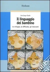 Il linguaggio del bambino. Lo sviluppo, le difficoltà, gli interventi Solo Oggi