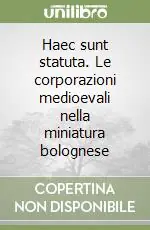 Haec sunt statuta. Le corporazioni medioevali nella miniatura bolognese Vendita Finale