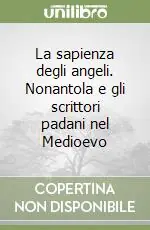Subito Disponibile La sapienza degli angeli. Nonantola e gli scrittori padani nel Medioevo