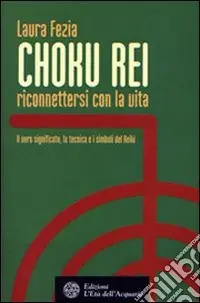 Quantità Limitata Choku rei. Riconnettersi con la vita. Il vero significato, la tecnica e i simboli del Reiki