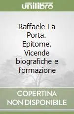 Raffaele La Porta. Epitome. Vicende biografiche e formazione Promozione Esclusiva