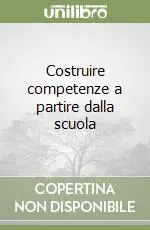 Prezzo Scontato Costruire competenze a partire dalla scuola