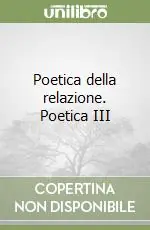 Offerta Del Giorno Poetica della relazione. Poetica III