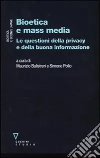Bioetica e mass media. Le questioni della privacy e della buona informazione Reso Gratuito