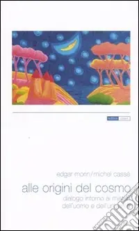 Nuovo Arrivo Alle origini del cosmo. Dialogo intorno ai misteri della materia e dell‘universo