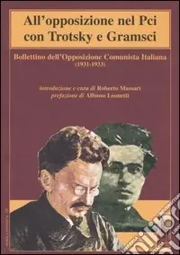 All‘opposizione nel Pci con Trotsky e Gramsci. Bollettino dell‘Opposizione Comunista Italiana (1931-1933) Reso Gratuito