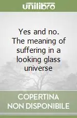 Yes and no. The meaning of suffering in a looking glass universe Quantità Limitata