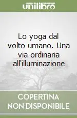 Lo yoga dal volto umano. Una via ordinaria all‘illuminazione Must-Have