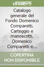 Catalogo generale del Fondo Domenico Comparetti. Carteggio e manoscritti. Domenico Comparetti e Girolamo Vitelli. Storia di un‘amicizia e di un dissidio Novità