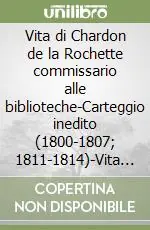 Scelto Dai Clienti Vita di Chardon de la Rochette commissario alle biblioteche-Carteggio inedito (1800-1807; 1811-1814)-Vita inedita. Ediz. italiana e francese