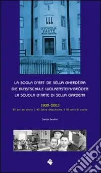 Offerta Speciale La Scola d‘ert de Sëlva Gherdëina-Die Kunstschule Wolkenstein/Gröden-La Scuola d‘arte di Selva Gardena. Ediz. multilingue