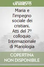 Nuovo Arrivo Maria e l‘impegno sociale dei cristiani. Atti del 7° colloquio Internazionale di Mariologia