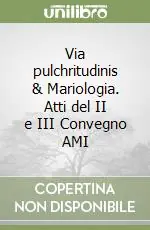 Nuovo Arrivo Via pulchritudinis & Mariologia. Atti del II e III Convegno AMI