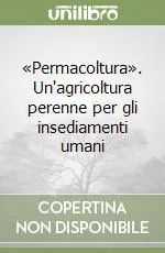 Offerta Limitata «Permacoltura». Un‘agricoltura perenne per gli insediamenti umani